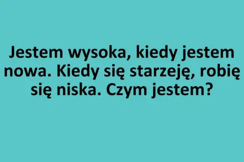 Zagadka: Jestem wysoka, kiedy jestem nowa. Kiedy się starzeję, robię się niska. Czym jestem? Dzieci lepiej radzą sobie z zagadkami nieszablonowymi.