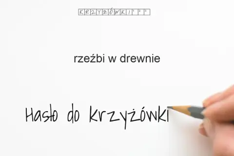 Odpowiedzi do krzyżówki: rzeźbi w drewnie – kluczowe terminy i wskazówki